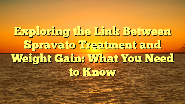 Exploring the Link Between Spravato Treatment and Weight Gain: What You Need to Know