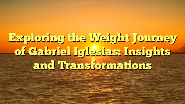 Exploring the Weight Journey of Gabriel Iglesias: Insights and Transformations