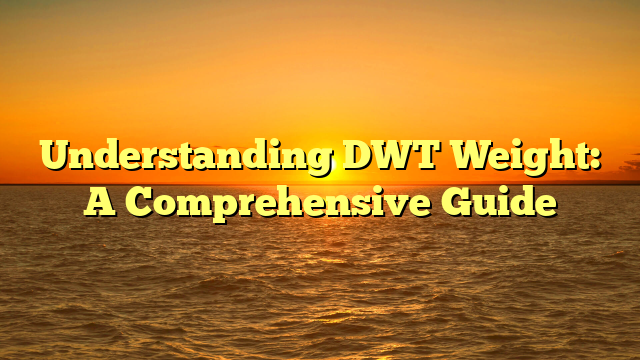 Understanding DWT Weight: A Comprehensive Guide
