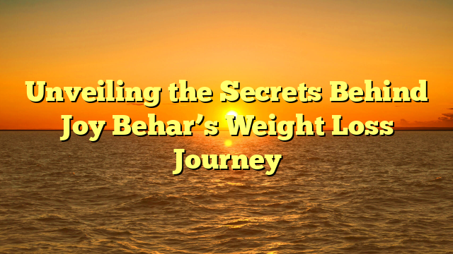 Unveiling the Secrets Behind Joy Behar’s Weight Loss Journey